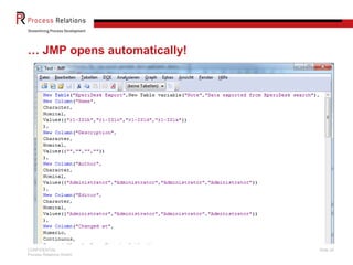 … JMP opens automatically!




CONFIDENTIAL                 Slide 20
Process Relations GmbH
 