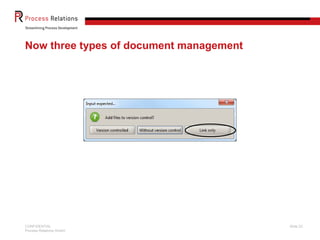 Now three types of document management




CONFIDENTIAL                             Slide 23
Process Relations GmbH
 