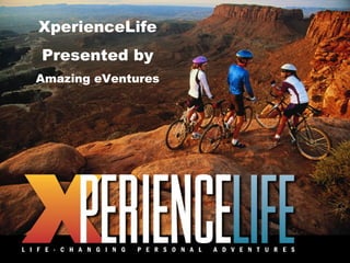 XperienceLife
Presented by
Amazing eVentures

1

 