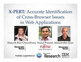 X"PERT:(Accurate(Identiﬁcation((
of(Cross2Browser(Issues((
in(Web(Applications(
)
Shauvik Roy Choudhary, Mukul Prasad, Alessandro Orso
Labs of America
Partially supported by
 