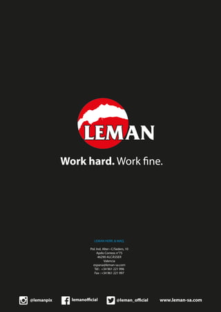 LEMAN HERR. & MAQ.
Pol. Ind. Alter • C/Seders, 10
Apdo Correos n°75
46290 ALCÁSSER
Valencia
espana@leman-sa.com
Tél : +34 961 221 996
Fax : +34 961 221 997
www.leman-sa.com
Work hard.
 