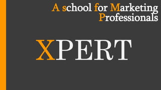 XPERT
A school for Marketing
Professionals
 