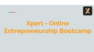Xpert - Online
Entrepreneurship Bootcamp
 
