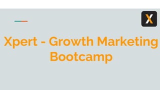 Xpert - Growth Marketing
Bootcamp
 