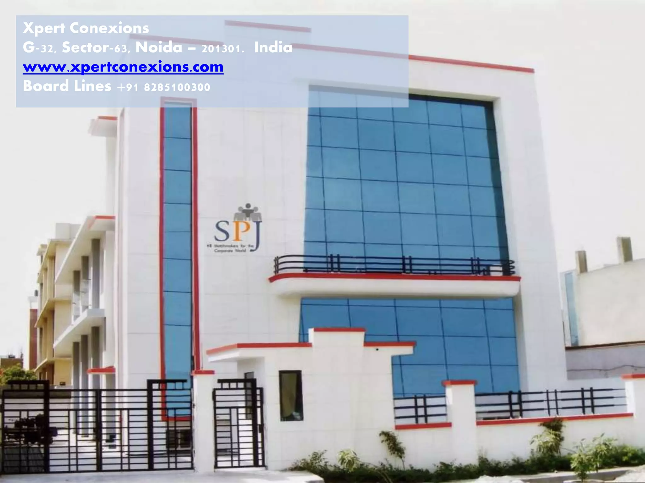 Xpert Conexions 
G-32, Sector-63, Noida – 201301. India 
www.xpertconexions.com 
Board Lines +91 8285100300 
