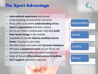 The Xpert Advantage 
Dependable 
Speed 
Quality 
Ethical 
 International experience and sound 
understanding of diversifi...