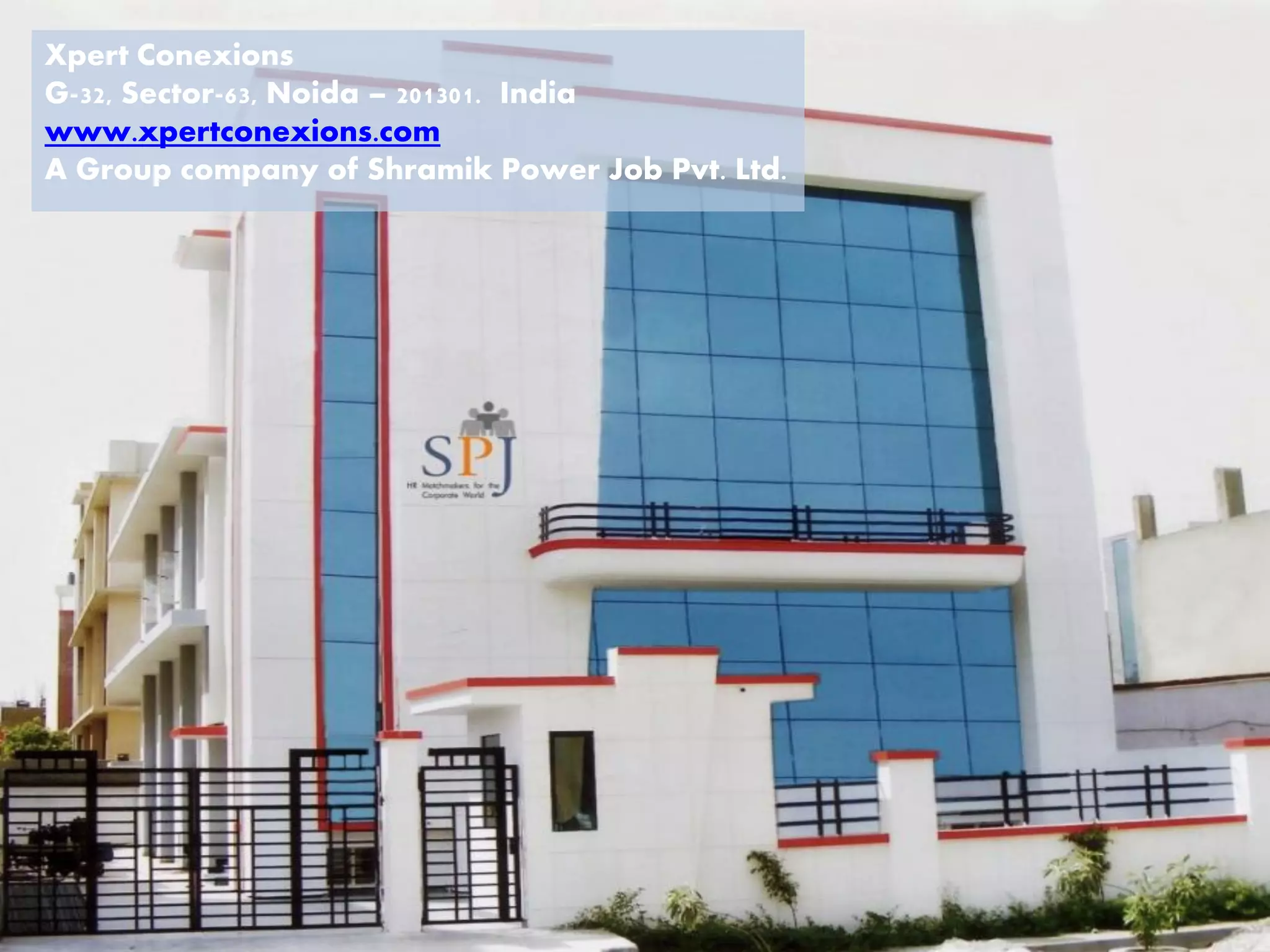 Xpert Conexions G-32, Sector-63, Noida – 201301. India www.xpertconexions.com A Group company of Shramik Power Job Pvt. Ltd. 