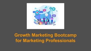Growth Marketing Bootcamp
for Marketing Professionals
 