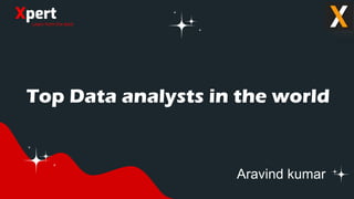 XpertLearn from the best
Aravind kumar
Top Data analysts in the world
 