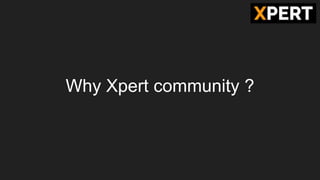 Why Xpert community ?
 