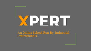 An Online School Run By Industrial
Professionals.
 