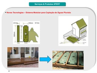 Serviços & Produtos XPERT



 Novas Tecnologias – Sistema Modular para Captação de Águas Pluviais




   36
 
