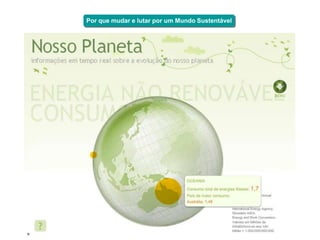 Por que mudar e lutar por um Mundo Sustentável




9
 