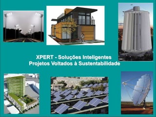 XPERT - Soluções Inteligentes
    Projetos Voltados à Sustentabilidade




1
 
