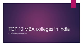 TOP 10 MBA colleges in India
BY MOUNIKA LAKKAKULA
 