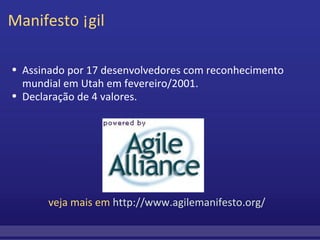 Manifesto Ágil Assinado por 17 desenvolvedores com reconhecimento mundial em Utah em fevereiro/2001.  Declaração de 4 valores.                                        veja mais em  http://www.agilemanifesto.org/ 