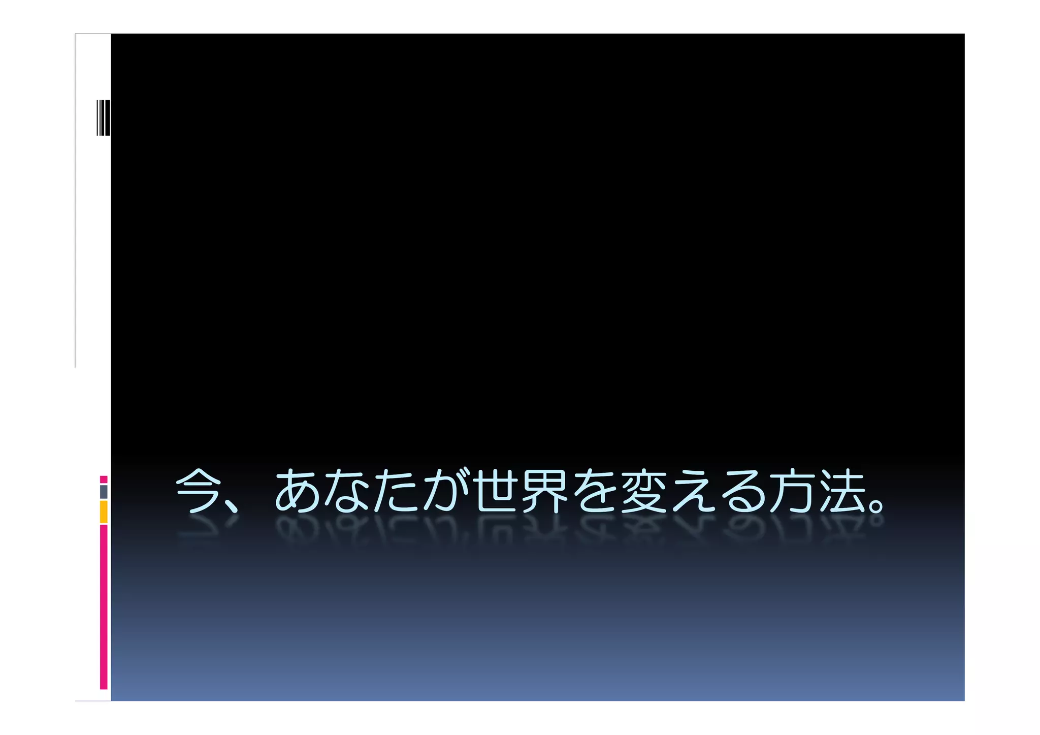 今、あなたが世界を変える方法。
      世界を える方法
  あなたが世界    方法。
 