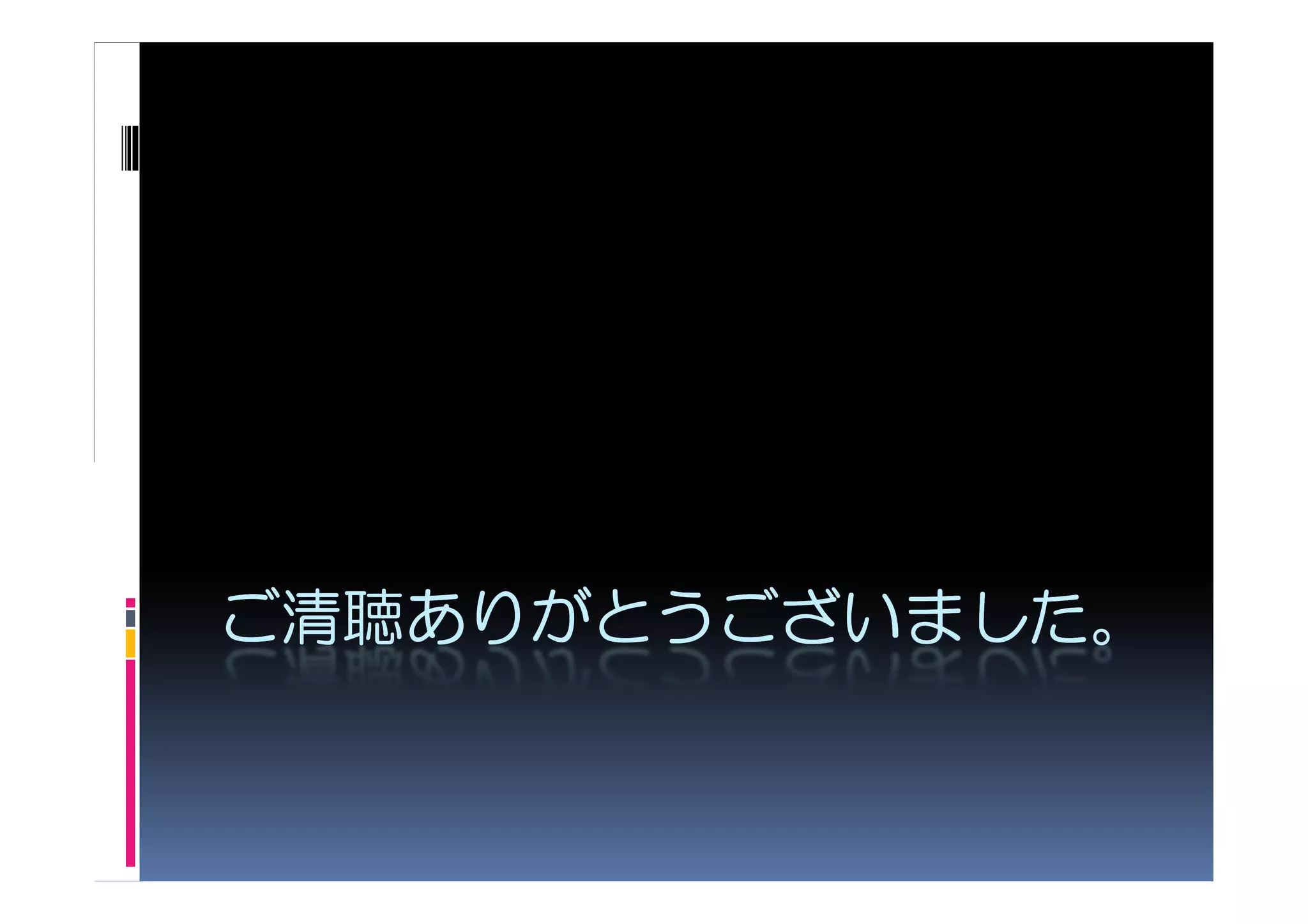 ご清聴ありがとうございました。
   ありがとうございました。
 清聴ありがとうございました
 