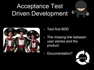 Acceptance Test
Driven Development
• Test first BDD
• The missing link between
user stories and the
product
• Documentation?
HOURS
 