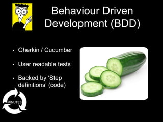 Behaviour Driven
Development (BDD)
• Gherkin / Cucumber
• User readable tests
• Backed by ‘Step
definitions’ (code)
MINUTES
 