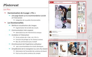 Pinterest
Les Pins
 Harmonisation de la page « Pin »
       Une page basée sur la recommandation sociale
        et l’in...