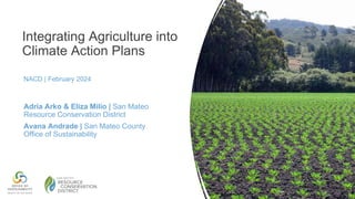 Integrating Agriculture into
Climate Action Plans
Adria Arko & Eliza Milio | San Mateo
Resource Conservation District
Avana Andrade | San Mateo County
Office of Sustainability
NACD | February 2024
 