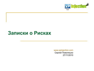 Записки о Рисках
www.xpinjection.com
Сергей Поволяшко
27/11/2010
 