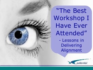 “The Best
Workshop I
Have Ever
Attended”
- Lessons in
Delivering
Alignment
 