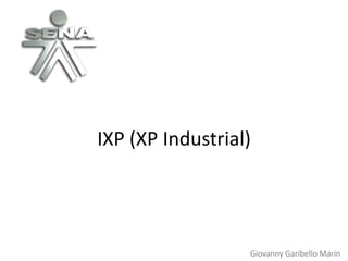 IXP (XP Industrial)




                  Giovanny Garibello Marín
 