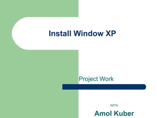 Install Window XP Project Work WITH Amol Kuber 
