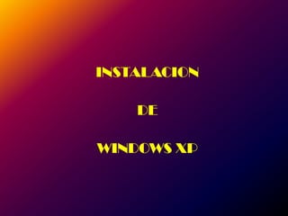 INSTALACION  DE  WINDOWS XP 