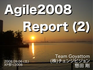 Agile2008Agile2008
Report (2)Report (2)
Team Goyattom
(株)チェンジビジョン
懸田 剛
2008.09.06 (土)
XP祭り2008
 