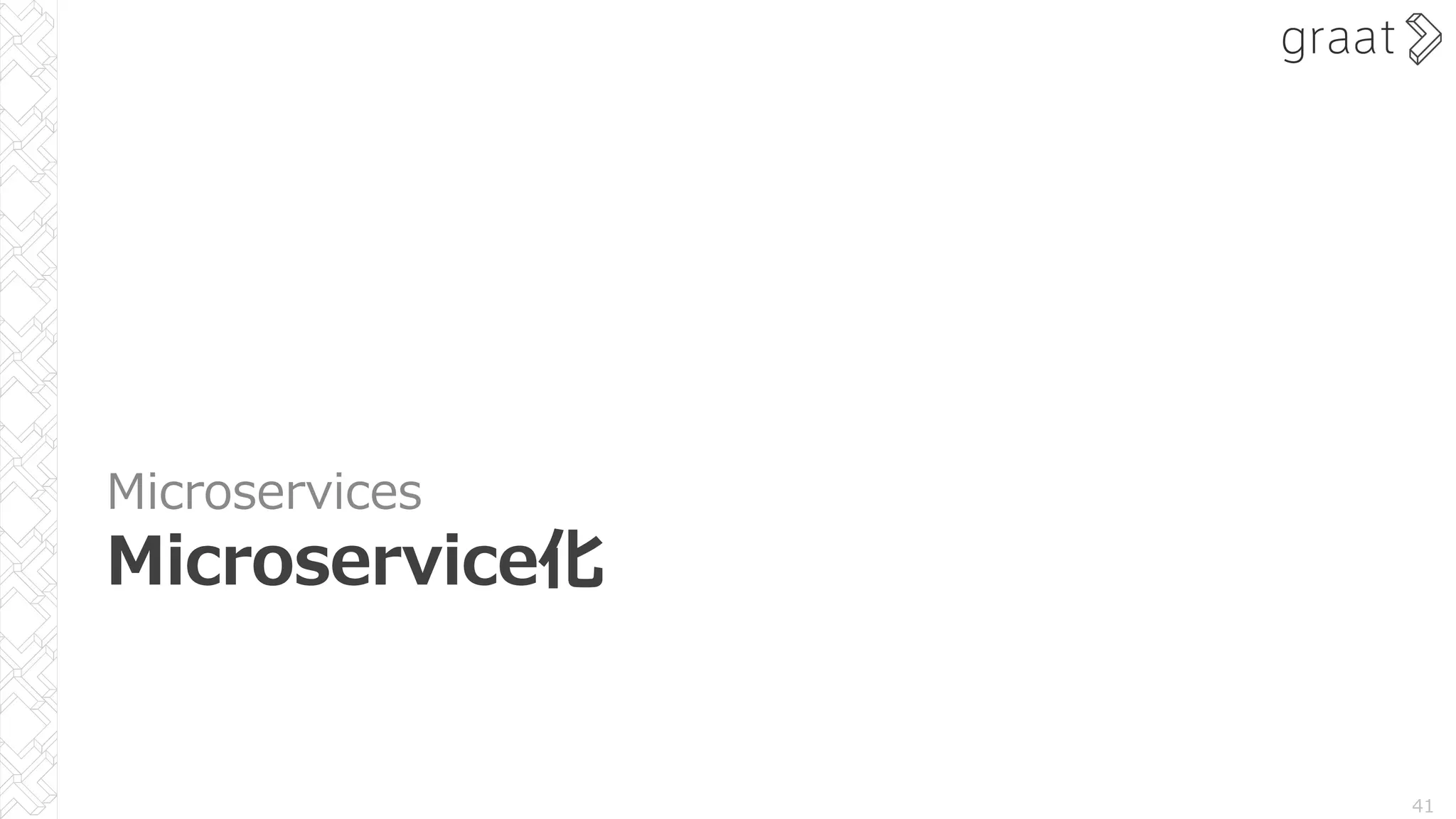 Microservices
Microservice化
41
 
