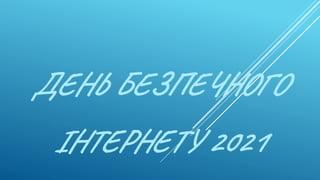 ДЕНЬ БЕЗПЕЧНОГО
ІНТЕРНЕТУ 2021
 