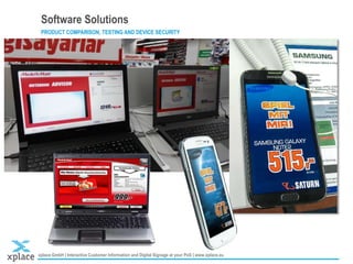 xplace GmbH | Interactive Customer Information and Digital Signage at your PoS | www.xplace.eu Stand XXX | Chart 10
Software Solutions
PRODUCT COMPARISON, TESTING AND DEVICE SECURITY
 