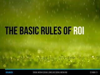 THE BASIC RULES OF ROI


xplain.co   Social media is dead. long live social media roi   22-Mar-11
 