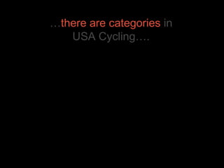 … there are categories  in USA Cycling…. 