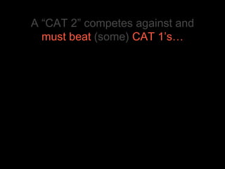 A “CAT 2” competes against and  must beat  (some)  CAT 1’s… 