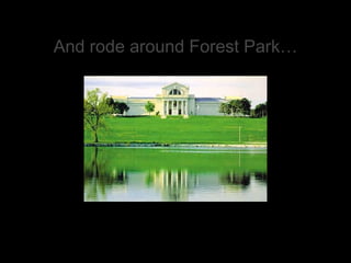 And rode around Forest Park… 