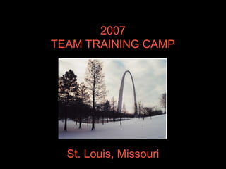 2007 TEAM TRAINING CAMP St. Louis, Missouri 