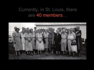 Currently, in St. Louis, there are  40 members … 