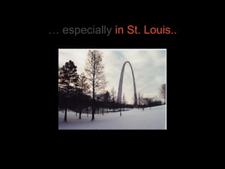 … especially  in St. Louis.. 