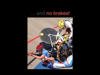 … and  no brakes! 