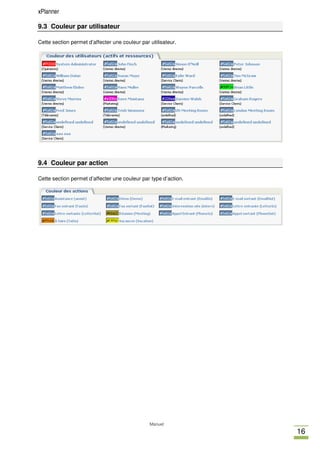 xPlanner

9.3 Couleur par utilisateur

Cette section permet d’affecter une couleur par utilisateur.




9.4 Couleur par action

Cette section permet d’affecter une couleur par type d’action.




                                                Manuel
                                                                 16
 