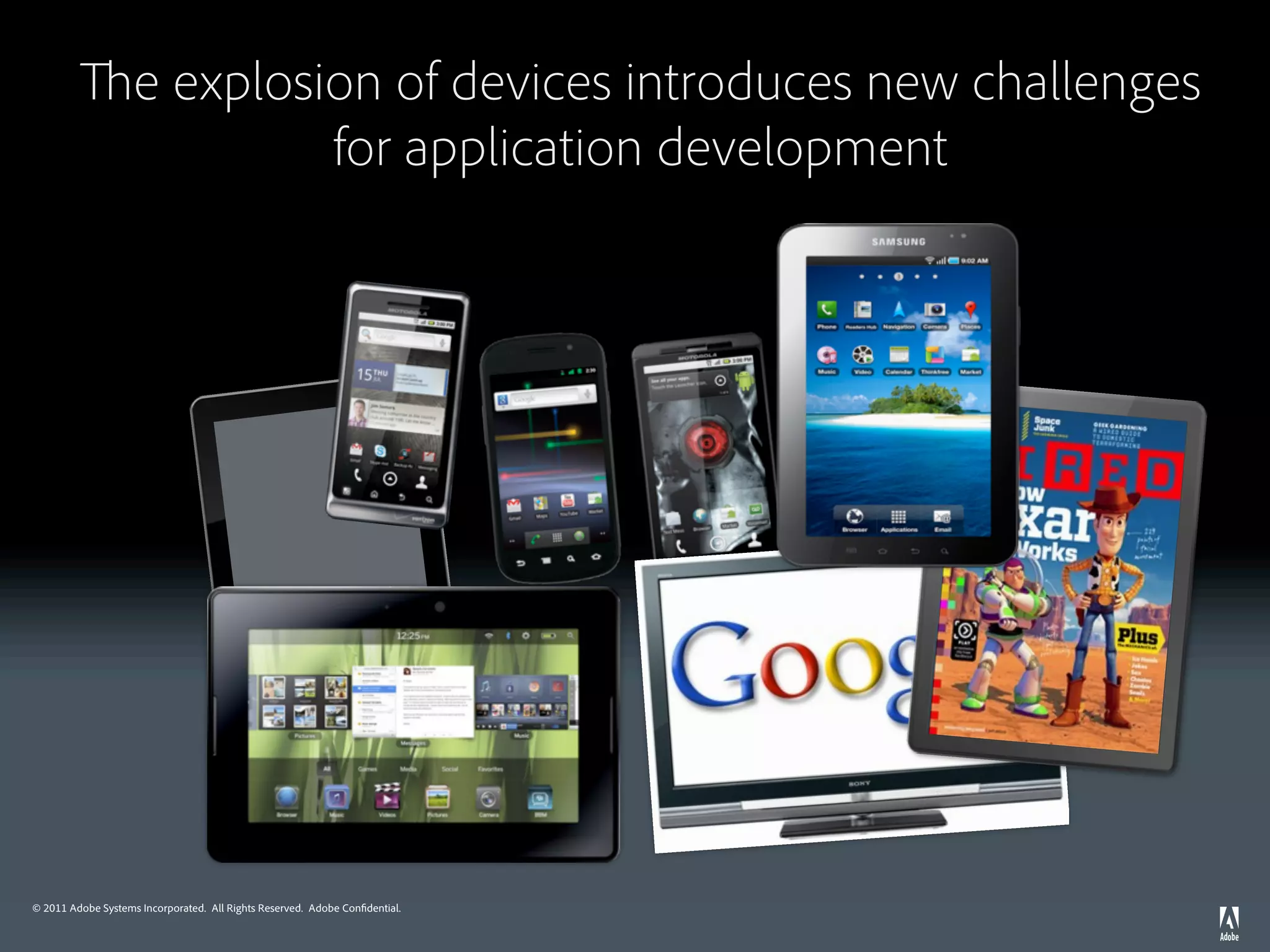 e explosion of devices introduces new challenges
                             for application development




© 2011 Adobe Systems Incorporated. All Rights Reserved. Adobe Con dential.
 