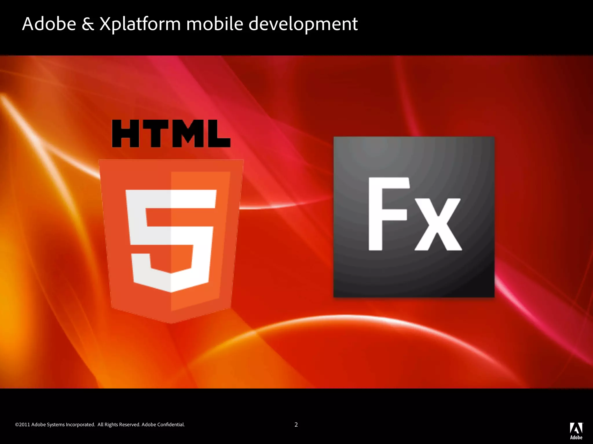 Adobe & Xplatform mobile development




©2011 Adobe Systems Incorporated. All Rights Reserved. Adobe Con dential.   2
 