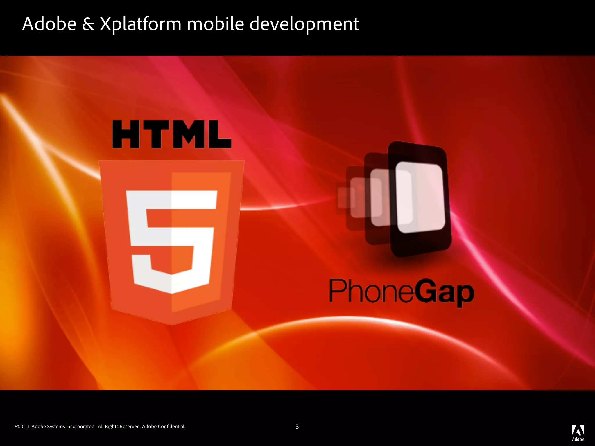 Adobe & Xplatform mobile development




©2011 Adobe Systems Incorporated. All Rights Reserved. Adobe Con dential.   3
 