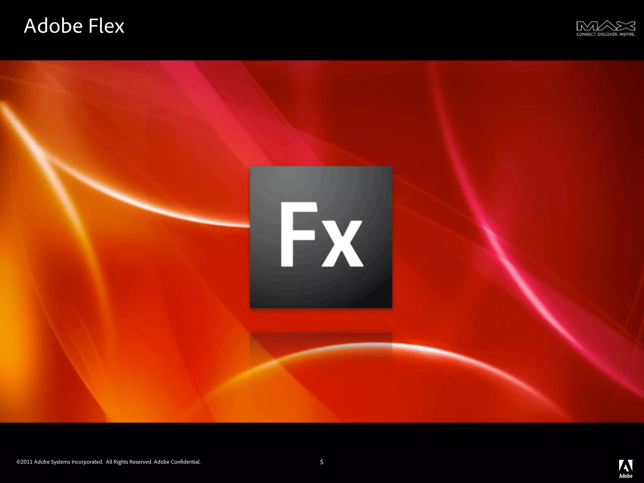 Adobe Flex




©2011 Adobe Systems Incorporated. All Rights Reserved. Adobe Con dential.   5
 