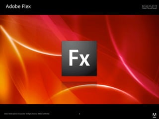 Adobe Flex




©2011 Adobe Systems Incorporated. All Rights Reserved. Adobe Con dential.   5
 