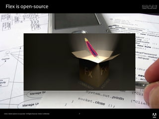 Flex is open-source




©2011 Adobe Systems Incorporated. All Rights Reserved. Adobe Con dential.   7
 